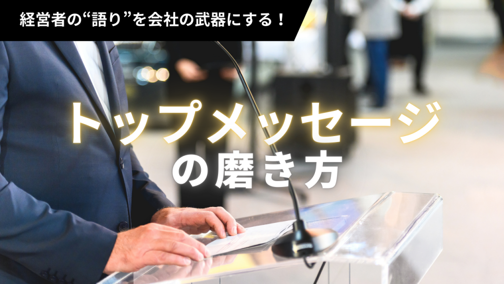経営者の“語り”を会社の武器にする！トップメッセージの磨き方